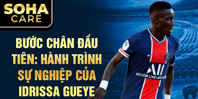 Bước chân đầu tiên: hành trình sự nghiệp của idrissa gueye