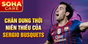 Chân dung thời niên thiếu của Sergio Busquets