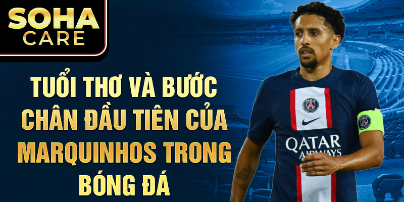 Tuổi thơ và Bước chân đầu tiên của Marquinhos trong Bóng đá