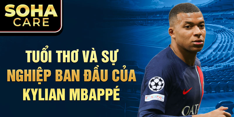 Tuổi thơ và sự nghiệp ban đầu của Kylian Mbappé