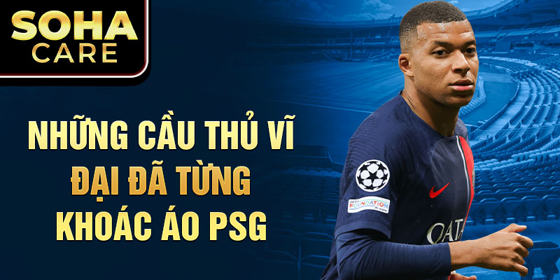 Những cầu thủ vĩ đại đã từng khoác áo PSG