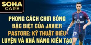 Phong cách chơi bóng đặc biệt của javier pastore: kỹ thuật điêu luyện và khả năng kiến tạo