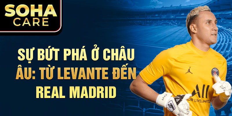 Sự Bứt Phá ở Châu Âu: Từ Levante đến Real Madrid