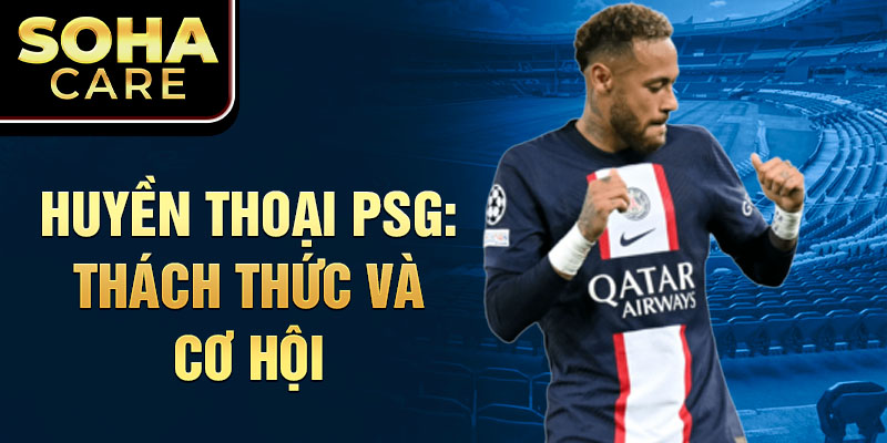 Huyền thoại PSG: Thách thức và cơ hội