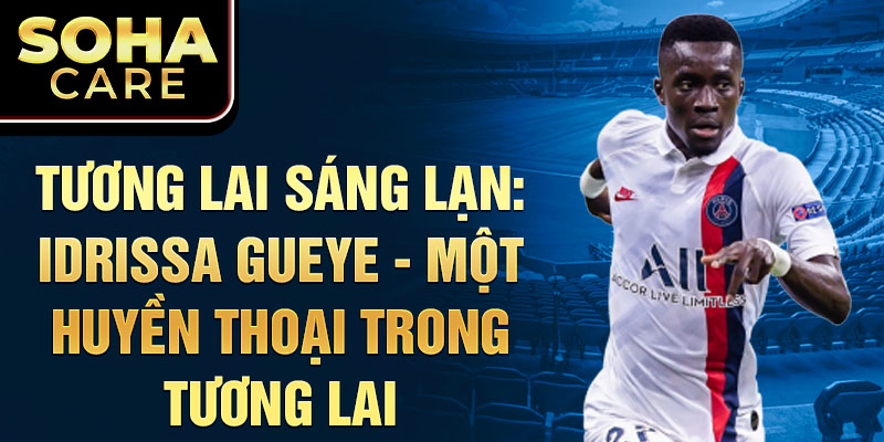 Tương Lai Sáng Lạn: Idrissa Gueye - Một Huyền Thoại Trong Tương Lai