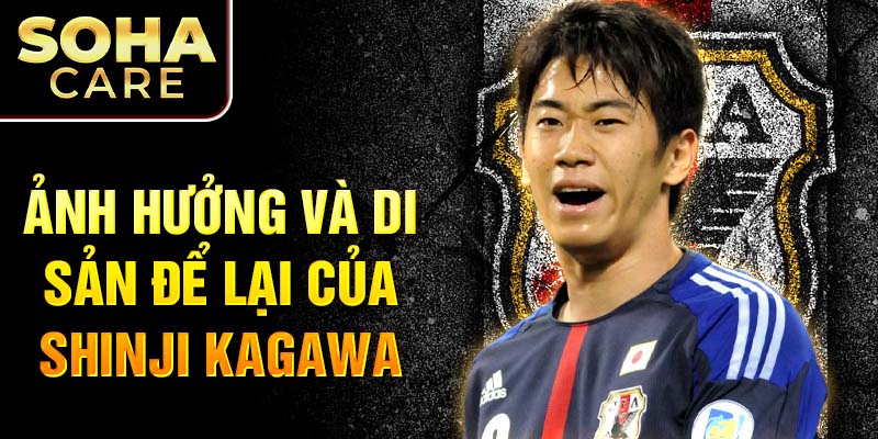 Ảnh hưởng và di sản để lại của Shinji Kagawa