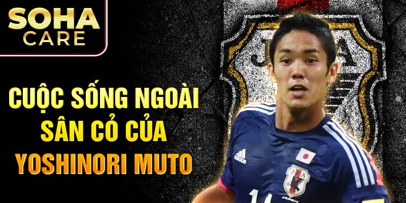 Cuộc sống ngoài sân cỏ của Yoshinori Muto