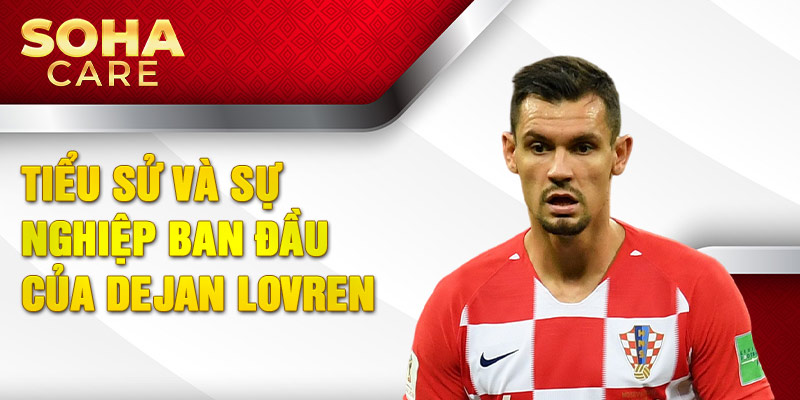 Tiểu sử và sự nghiệp ban đầu của dejan lovren