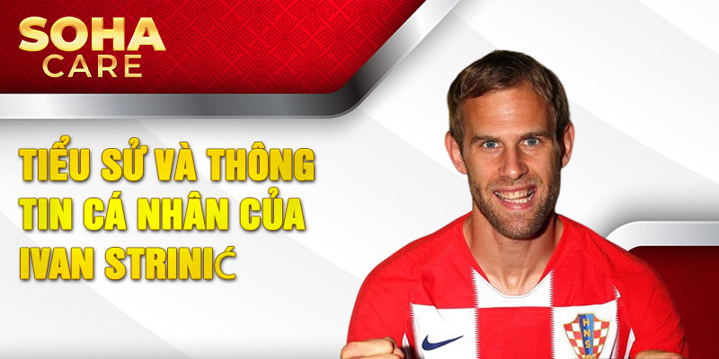 Tiểu sử và thông tin cá nhân của ivan strinić